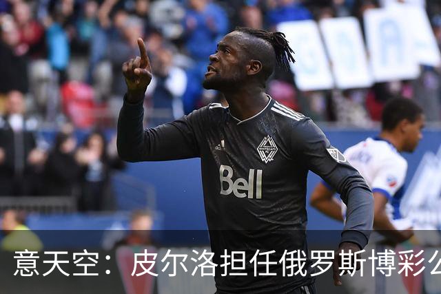意天空：皮尔洛担任俄罗斯博彩公司代言人，意大利政客反对他执教