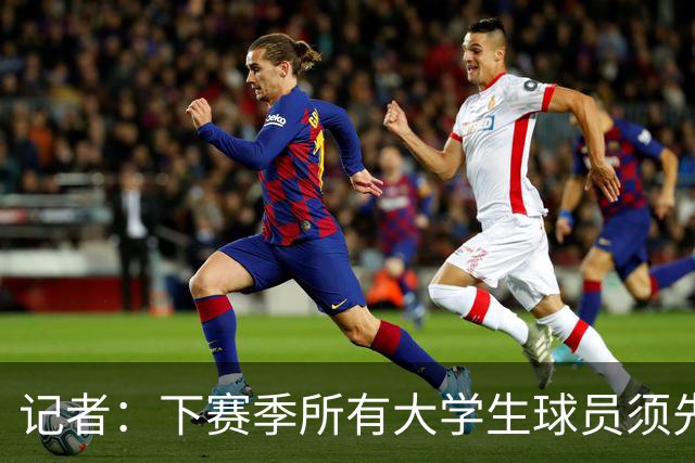 记者：下赛季所有大学生球员须先参加CBA选秀 落选后才能加盟NBL